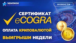 Сертификат eCogra, оплата криптовалютой, выигрыши недели | Новости казино Чемпион №1