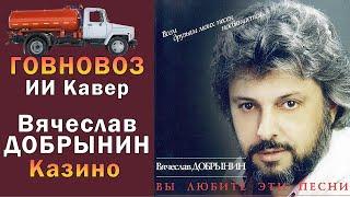 (ИИ) Вячеслав Добрынин - Казино (говновоз ai кавер) (ПЕРЕЗАЛИВ)